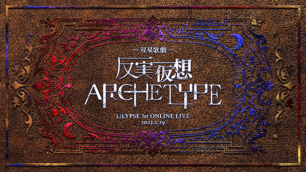 LiLYPSE 1st ONLINE LIVE「-双星歌劇- 反実仮想ARCHETYPE」